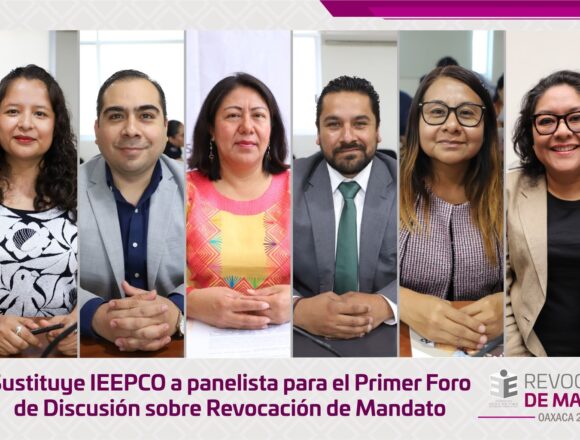 Sustituye IEEPCO a panelista para el Primer Foro de Discusión sobre Revocación de Mandato
