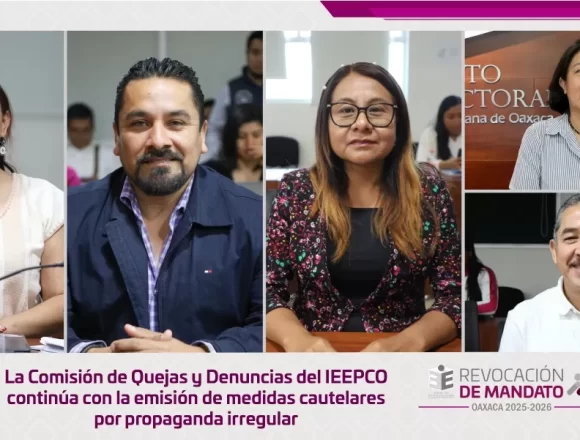 La Comisión de Quejas y Denuncias del IEEPCO continúa con la emisión de medidas cautelares por propaganda irregular