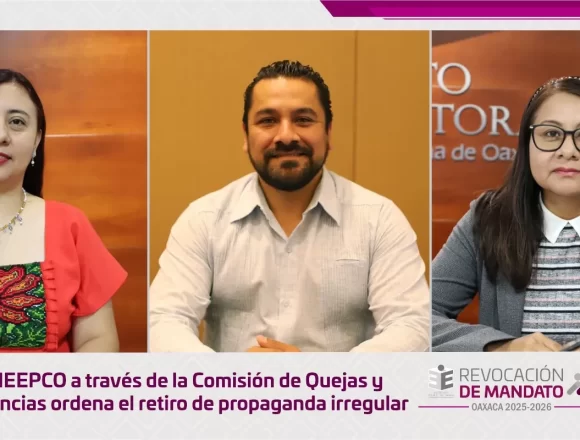 El IEEPCO a través de la Comisión de Quejas y Denuncias ordena el retiro de propaganda irregular
