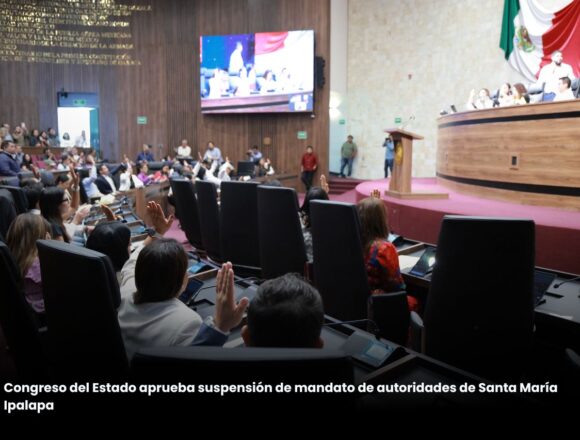Congreso del Estado aprueba suspensión de mandato de autoridades de Santa María Ipalapa